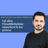 Episodio 143 - Vai oltre linsoddisfazione: smaschera le tue pretese