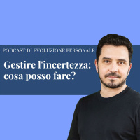 Episodio 157 - Gestire lincertezza: cosa posso fare?