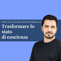 Episodio 210 - Trasformare lo stato di coscienza