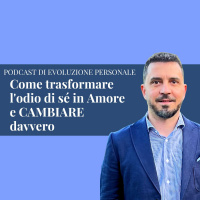 Episodio 259 - Come trasformare lodio di sé in Amore e CAMBIARE davvero