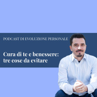 Episodio 14 - Cura di te e benessere: tre cose da evitare.