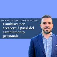Episodio 260 - Cambiare per crescere: i passi del cambiamento personale