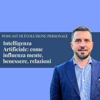 Episodio 254- Intelligenza Artificiale: come influenza mente, benessere e relazioni