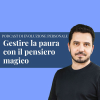 Episodio 237 - Gestire la paura con il pensiero magico