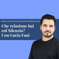 Episodio 151 - Che relazione hai col Silenzio? Con Lucia Fani
