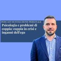 Episodio 355 - Psicologia e problemi di coppia: coppia in crisi e inganni dellego