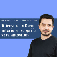 Episodio 168 - Ritrovare la forza interiore: scopri la vera autostima