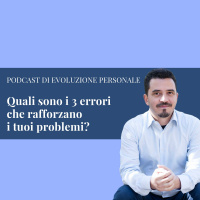 Episodio 28 - Quali sono i 3 errori che rafforzano i tuoi problemi?