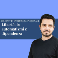 Episodio 213 - Libertà da automatismi e dipendenza