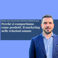 Episodio 353 - Perché ci comportiamo come prodotti. Il marketing nelle relazioni umane