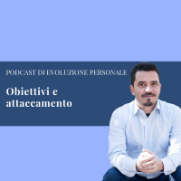 Episodio 57 - Obiettivi e attaccamento