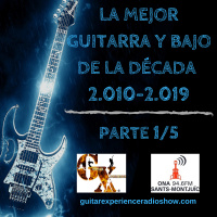 Guitar Xperience Programa #07 Especial La Mejor Guitarra y Bajo de la Década (Parte 1/5). Temporada #22. 13/01/20
