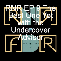 RNR EP 9 The Best One Yet with the Undercover Advisor