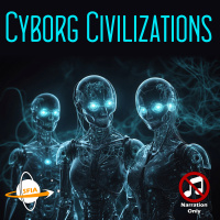 Cyborg Civilizations (Narration Only)