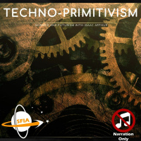 Techno-Primitivism (Narration Only)
