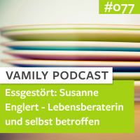 #077 - Podcastserie: Essgestört - Susanne Englert- Lebensberaterin und selbst betroffen