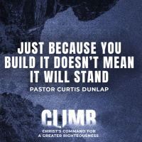 CLIMB: Just Because You Build It Doesn’t Mean It Will Stand | Pastor Curtis Dunlap | Sunday, August 25, 2024