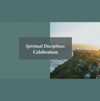 Spiritual Disciplines: Celebration