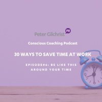 Peters 30 Ways to save time at work - Episode 6 Be this around your time