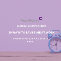 Peters 30 Ways to save time at work - Episode 11 Back yourself here