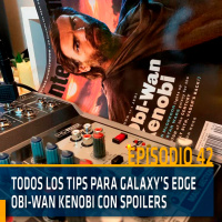 Todos los tips para Galaxys Edge + Obi Wan Kenobi con spoiler | Copuchas de la Holored | Episodio 42