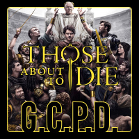 GCPDX E07 - Those About to Die 