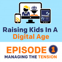 Raising Kids In A Digital Age Pt 1 - Managing The Tension