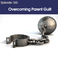 #162 - Overcoming Parent Guilt