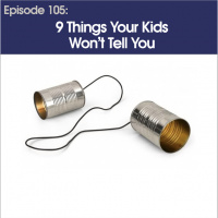#105 – 9 Things Your Kids Won’t Tell You