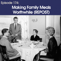 #174 - Making Family Meals Worthwhile (replay)
