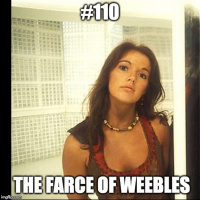 #110 The Farce of Weebles 3