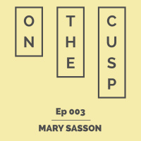 On The Cusp - Ep 003 - Mary Sasson