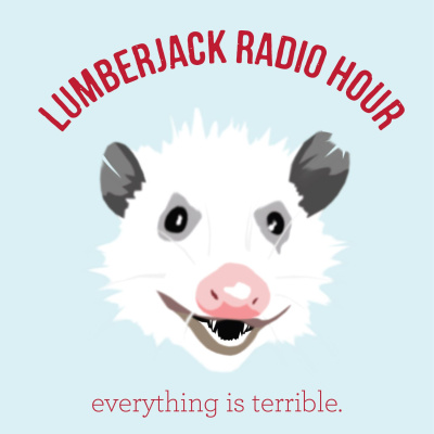 Lumberjack Radio Hour -- Everything Is Terrible (except Us)