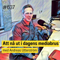 637 Att nå ut i dagens mediabrus - med Andreas Utterström