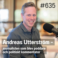 635 Andreas Utterström - journalisten som blev poddare och politiskt kommentator