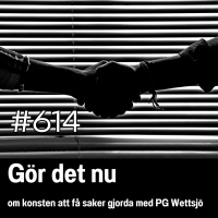 614 Gör det nu - om konsten att få saker gjorda med PG Wettsjö