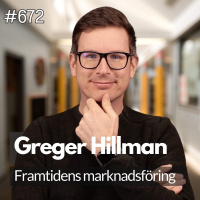 672 Framtidens marknadsföring, med Greger Hillman