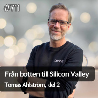 711 Tomas Ahlström del 2 - från botten till Silicon Valley
