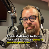 544 Mathias Lindholm - från Sveriges Radio till poddare och mediaproducent