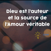 Dieu est l’auteur et la source de l’Amour véritable