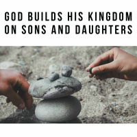 God Builds His Kingdom on Sons and Daughters - Part 1
