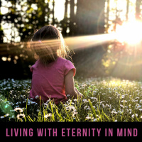 Living With Eternity in Mind