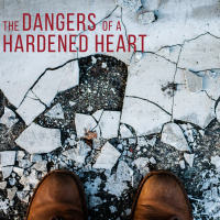 The Dangers of a Hardened Heart - Part 3