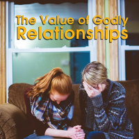 The Value of Godly Relationships - Part 1