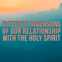 Different Dimensions of our Relationship with the Holy Spirit