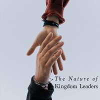The Nature of Kingdom Leaders