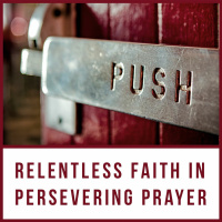 Relentless Faith In Persevering Prayer