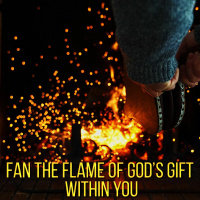 Fan the Flame of Gods Gift Within You