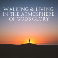 Walking  Living in the Atmosphere of Gods Glory