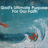 Gods Ultimate Purpose For Our Faith
